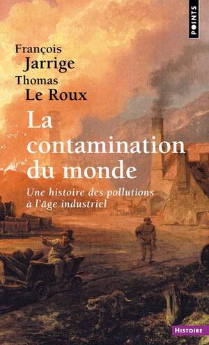 La Contamination du monde une histoire des pollutions à l'âge industriel  